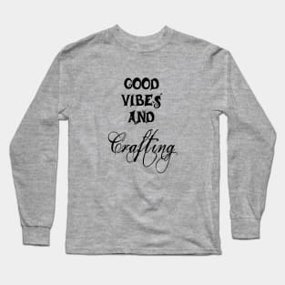 Good Vibes and Crafting Long Sleeve T-Shirt